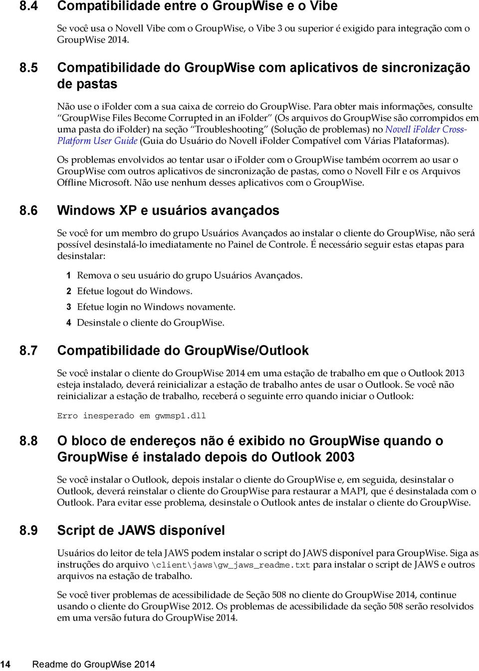 Para obter mais informações, consulte GroupWise Files Become Corrupted in an ifolder (Os arquivos do GroupWise são corrompidos em uma pasta do ifolder) na seção Troubleshooting (Solução de problemas)