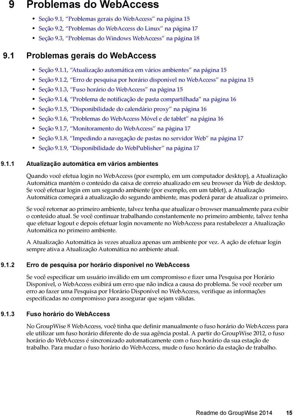 1.4, Problema de notificação de pasta compartilhada na página 16 Seção 9.1.5, Disponibilidade do calendário proxy na página 16 Seção 9.1.6, Problemas do WebAccess Móvel e de tablet na página 16 Seção 9.