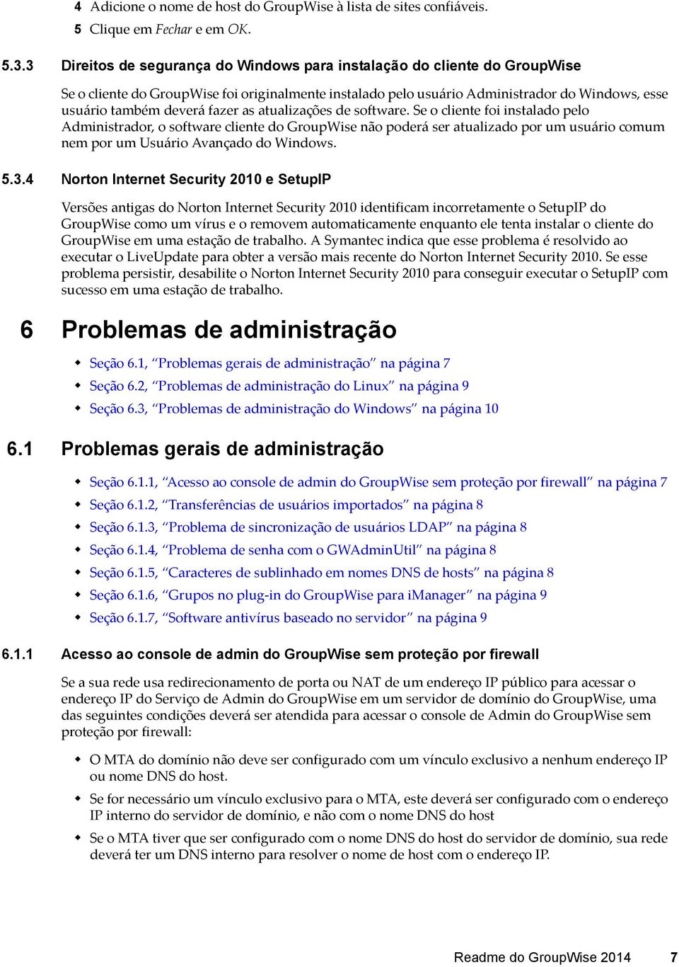 fazer as atualizações de software. Se o cliente foi instalado pelo Administrador, o software cliente do GroupWise não poderá ser atualizado por um usuário comum nem por um Usuário Avançado do Windows.