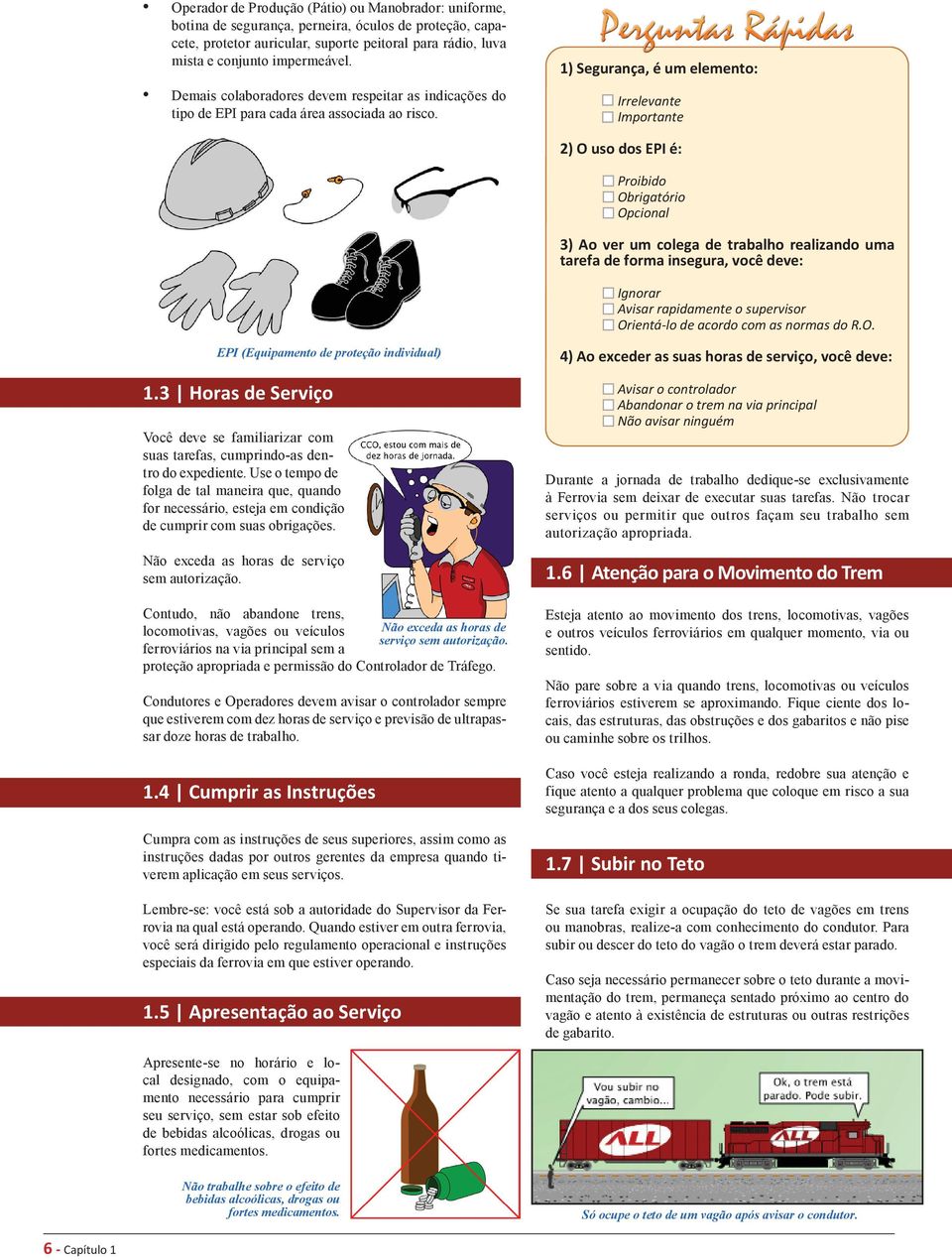 1) Segurança, é um elemento: Irrelevante Importante 2) O uso dos EPI é: Proibido Obrigatório Opcional 3) Ao ver um colega de trabalho realizando uma tarefa de forma insegura, você deve: Ignorar