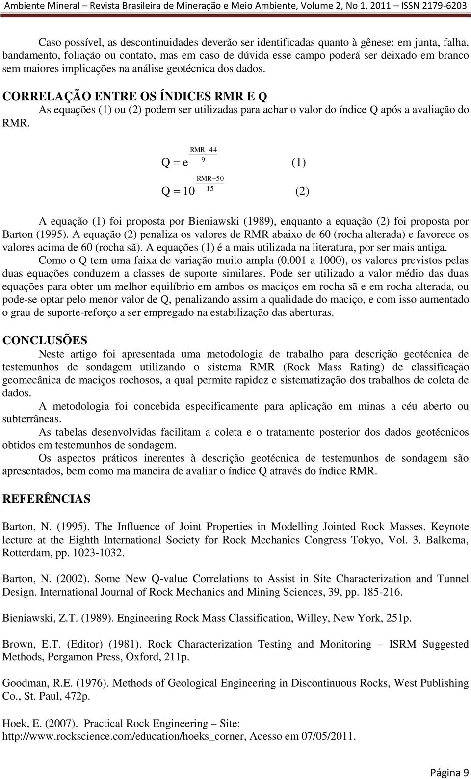 Q e Q 10 RMR 44 9 RMR 50 15 (1) (2) A equação (1) foi proposta por Bieniawski (1989), enquanto a equação (2) foi proposta por Barton (1995).