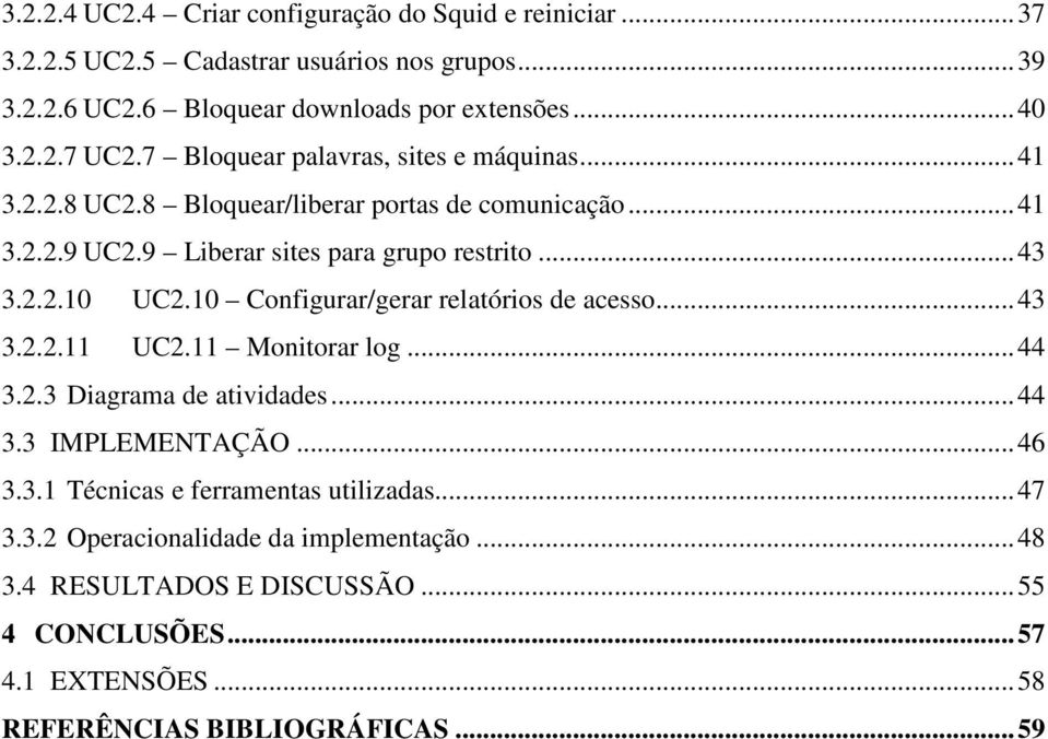 10 Configurar/gerar relatórios de acesso...43 3.2.2.11 UC2.11 Monitorar log...44 3.2.3 Diagrama de atividades...44 3.3 IMPLEMENTAÇÃO...46 3.3.1 Técnicas e ferramentas utilizadas.