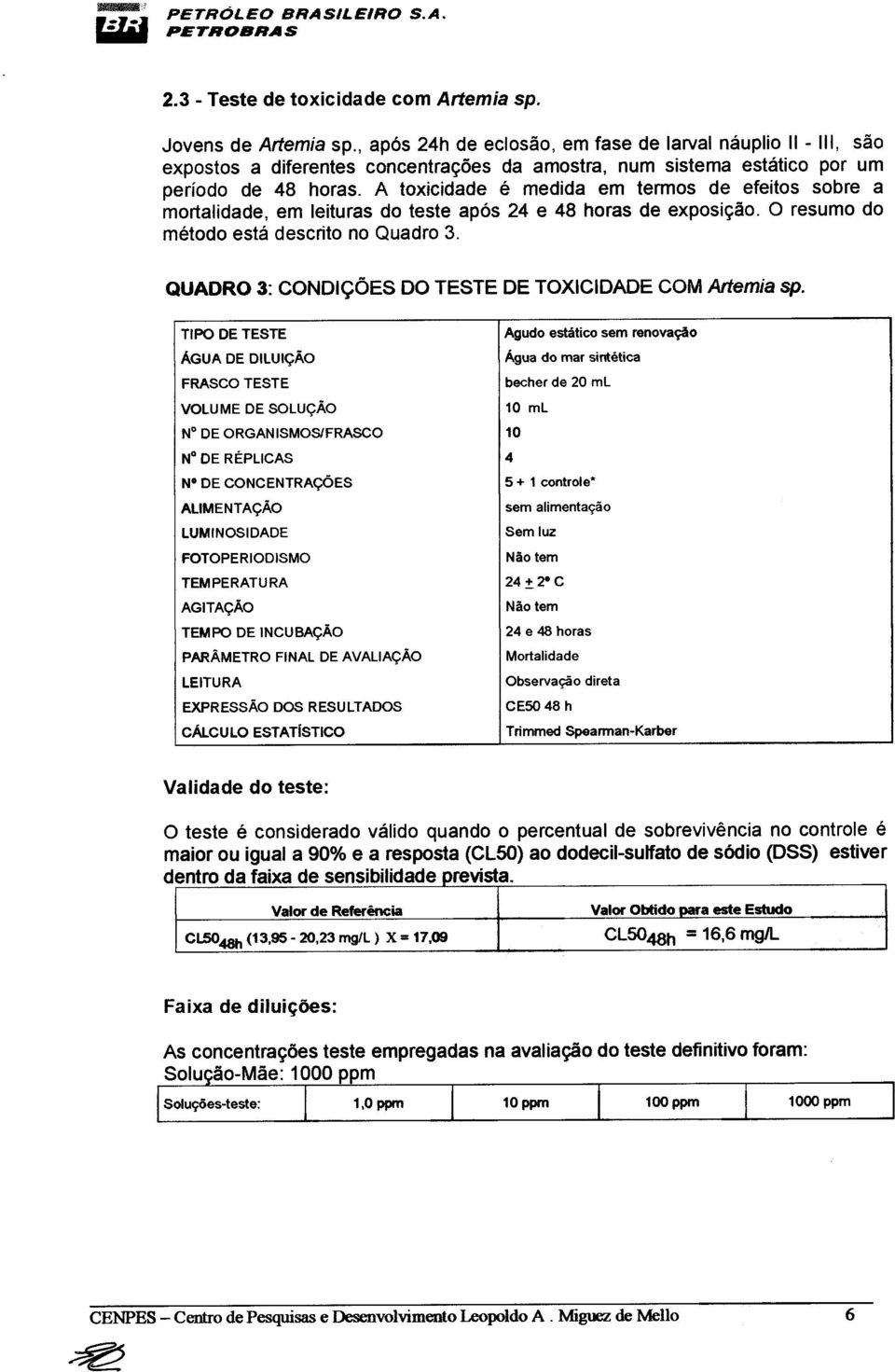 A toxicidade é medida em termos de efeitos sobre a mortalidade, em leituras do teste após 24 e 48 horas de exposição. O resumo do método está descrito no Quadro 3.