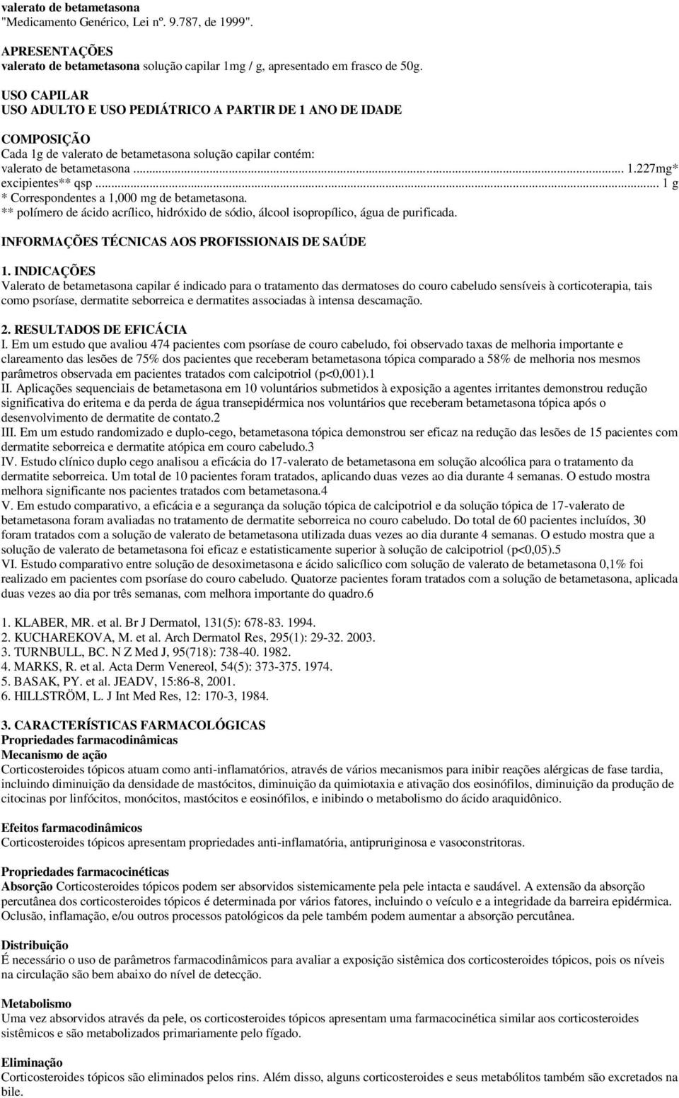 .. 1 g * Correspondentes a 1,000 mg de betametasona. ** polímero de ácido acrílico, hidróxido de sódio, álcool isopropílico, água de purificada. INFORMAÇÕES TÉCNICAS AOS PROFISSIONAIS DE SAÚDE 1.