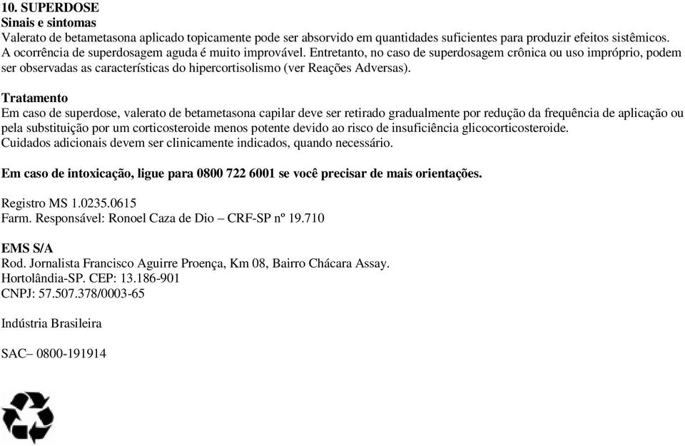 Entretanto, no caso de superdosagem crônica ou uso impróprio, podem ser observadas as características do hipercortisolismo (ver Reações Adversas).