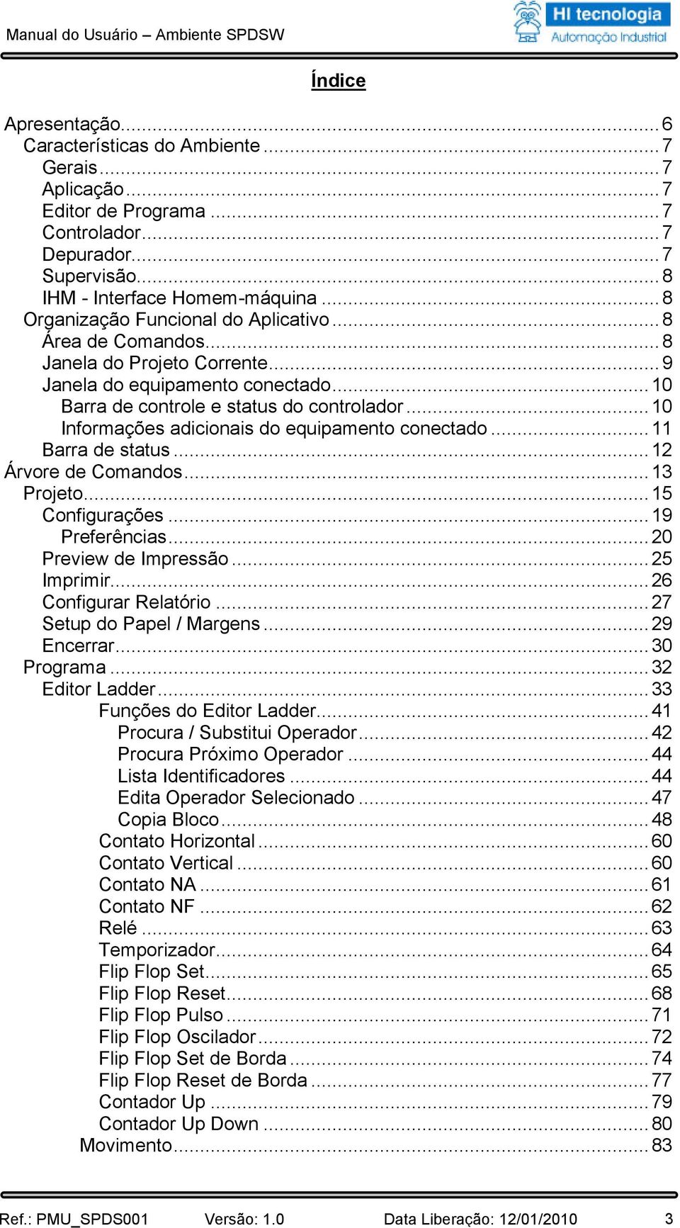 ..10 Informações adicionais do equipamento conectado...11 Barra de status...12 Árvore de Comandos...13 Projeto...15 Configurações...19 Preferências...20 Preview de Impressão...25 Imprimir.