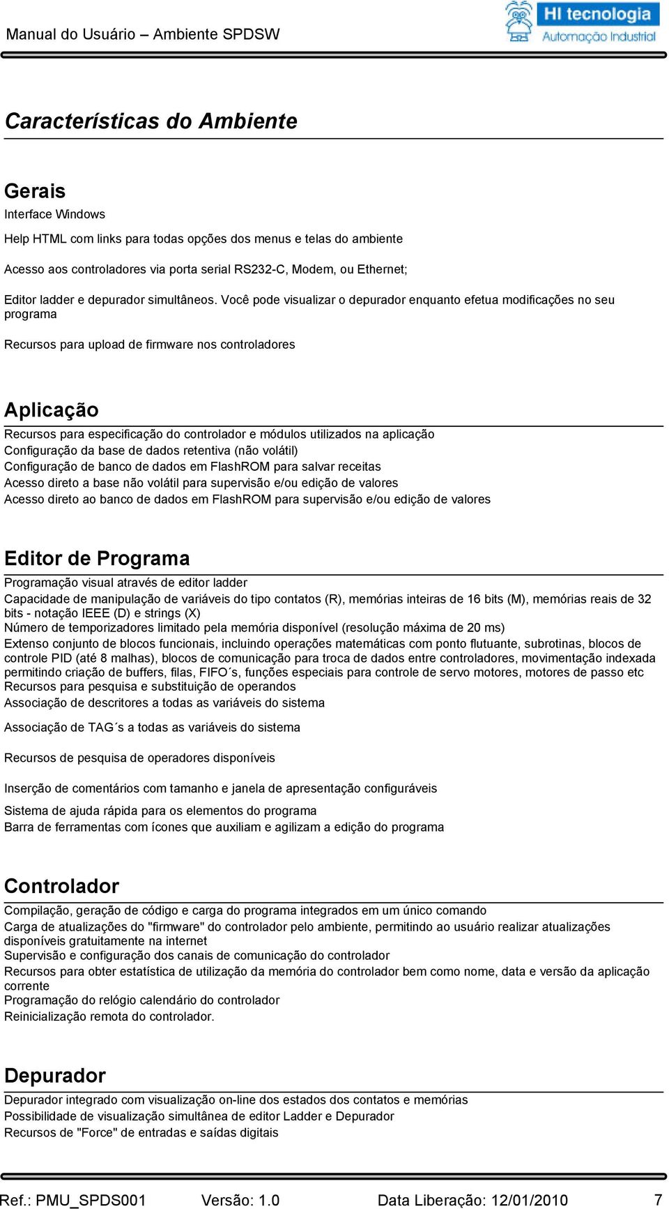 Você pode visualizar o depurador enquanto efetua modificações no seu programa Recursos para upload de firmware nos controladores Aplicação Recursos para especificação do controlador e módulos