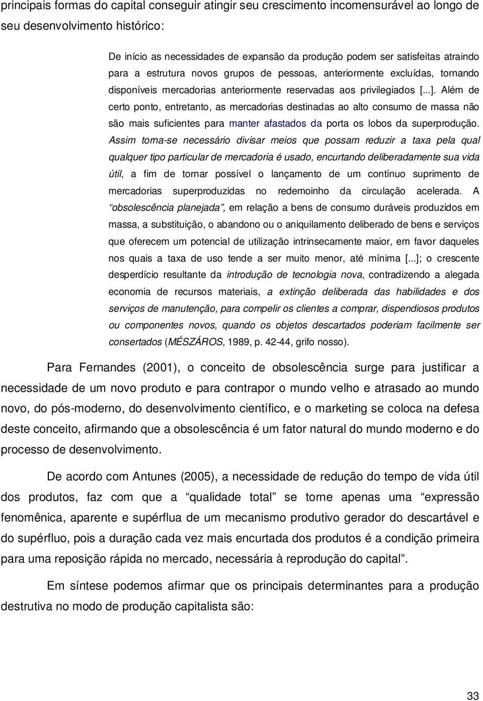 Além de certo ponto, entretanto, as mercadorias destinadas ao alto consumo de massa não são mais suficientes para manter afastados da porta os lobos da superprodução.