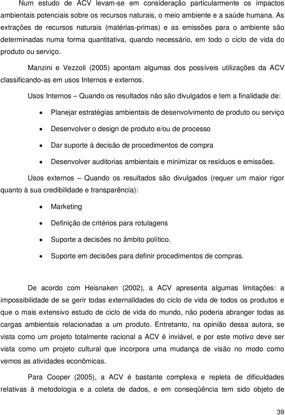 Manzini e Vezzoli (2005) apontam algumas dos possíveis utilizações da ACV classificando-as em usos Internos e externos.