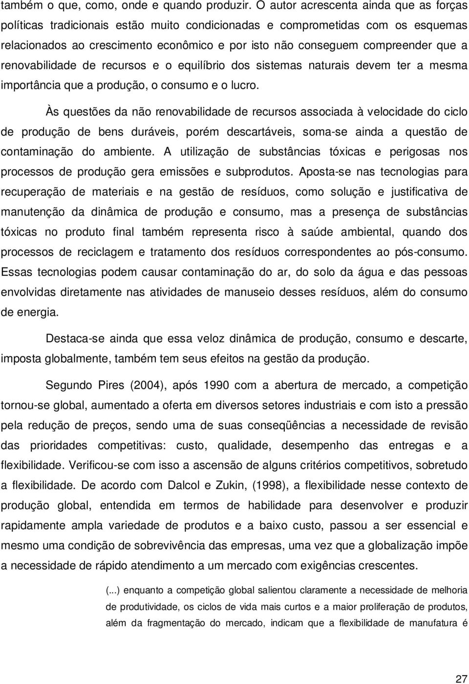 a renovabilidade de recursos e o equilíbrio dos sistemas naturais devem ter a mesma importância que a produção, o consumo e o lucro.