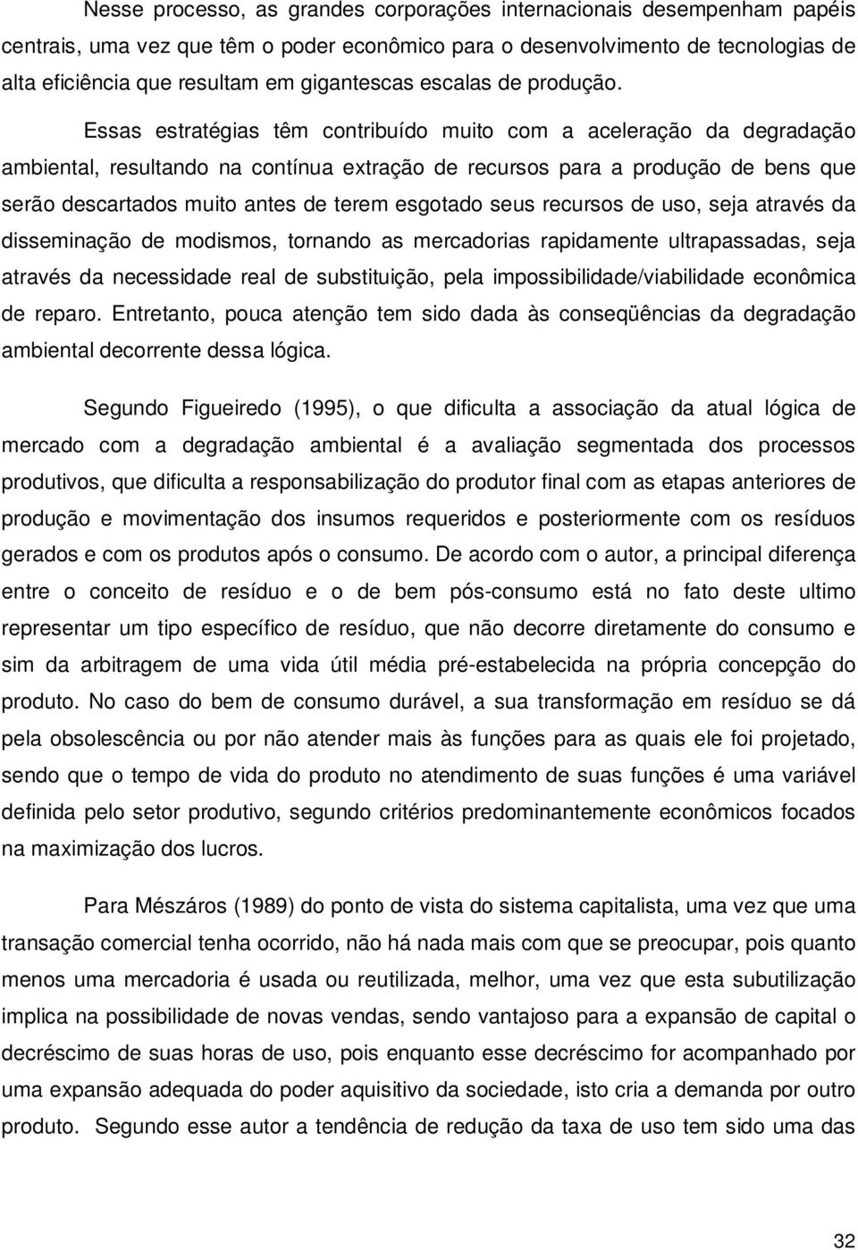 Essas estratégias têm contribuído muito com a aceleração da degradação ambiental, resultando na contínua extração de recursos para a produção de bens que serão descartados muito antes de terem