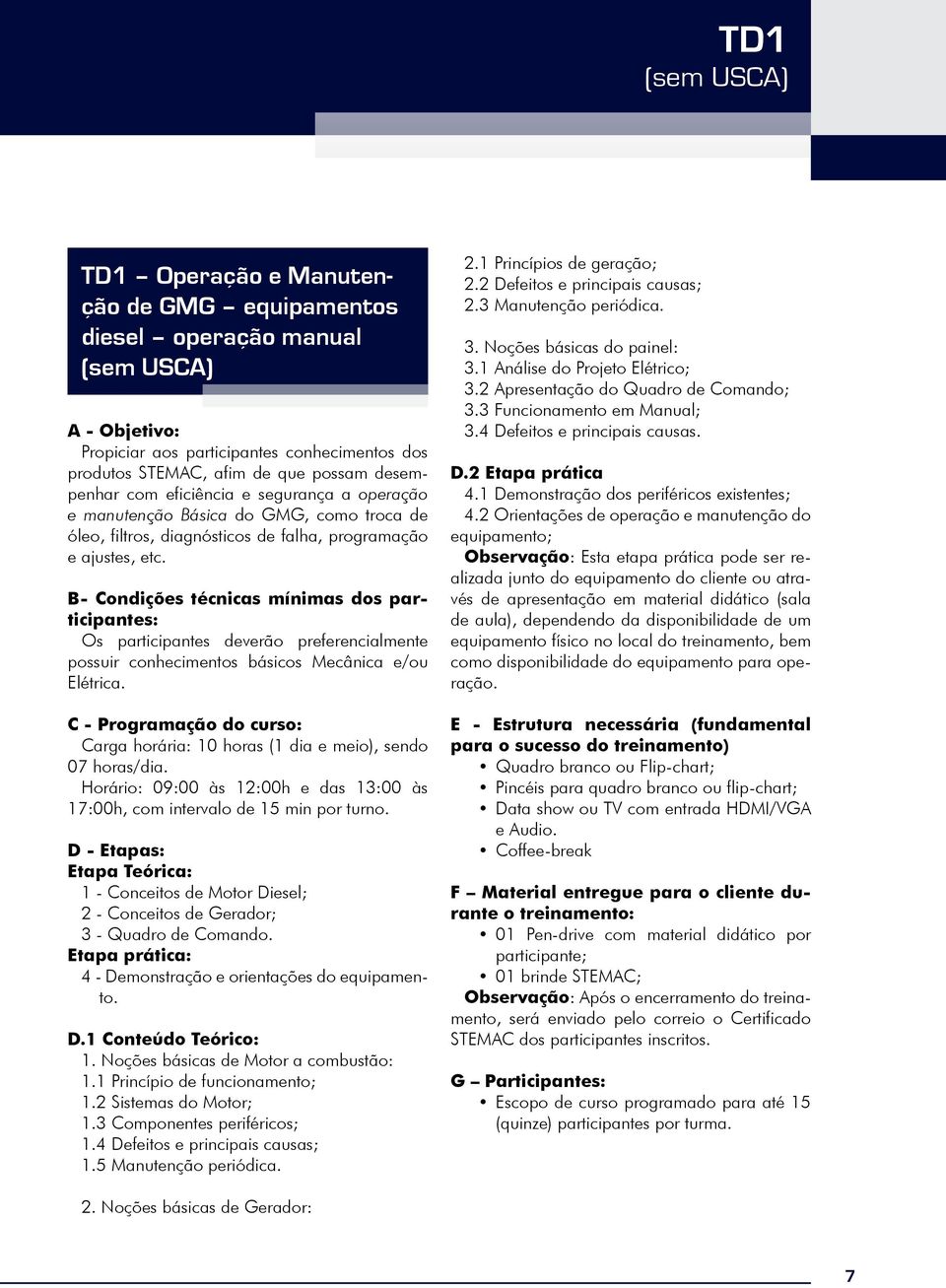 Carga horária: 10 horas (1 dia e meio), sendo 07 horas/dia. D - Etapas: Etapa Teórica: 1 - Conceitos de Motor Diesel; 2 - Conceitos de Gerador; 3 - Quadro de Comando.