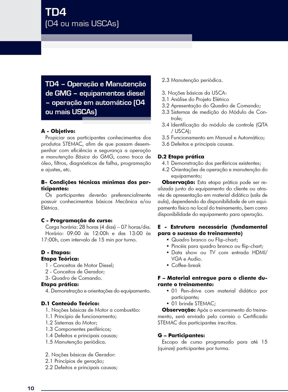 possuir conhecimentos básicos Mecânica e/ou Elétrica. Carga horária: 28 horas (4 dias) 07 horas/dia.