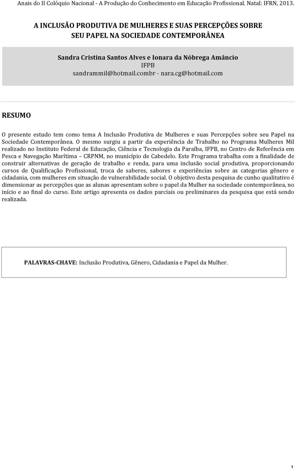 O mesmo surgiu a partir da experiência de Trabalho no Programa Mulheres Mil realizado no Instituto Federal de Educação, Ciência e Tecnologia da Paraíba, IFPB, no Centro de Referência em Pesca e