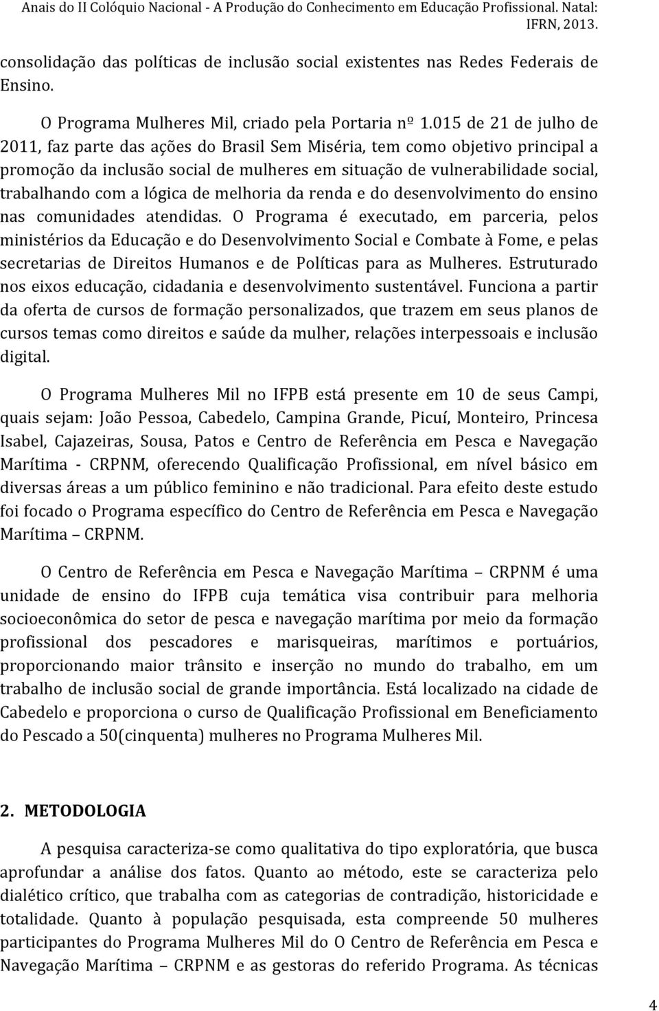 lógica de melhoria da renda e do desenvolvimento do ensino nas comunidades atendidas.