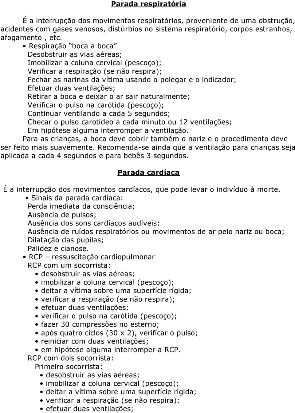 duas ventilações; Retirar a boca e deixar o ar sair naturalmente; Verificar o pulso na carótida (pescoço); Continuar ventilando a cada 5 segundos; Checar o pulso carotídeo a cada minuto ou 12