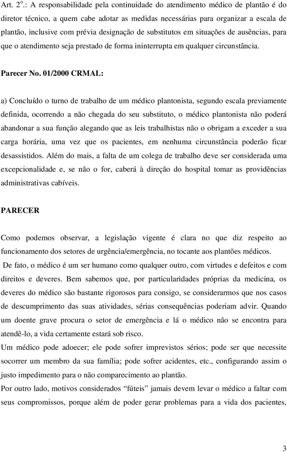 designação de substitutos em situações de ausências, para que o atendimento seja prestado de forma ininterrupta em qualquer circunstância. Parecer No.