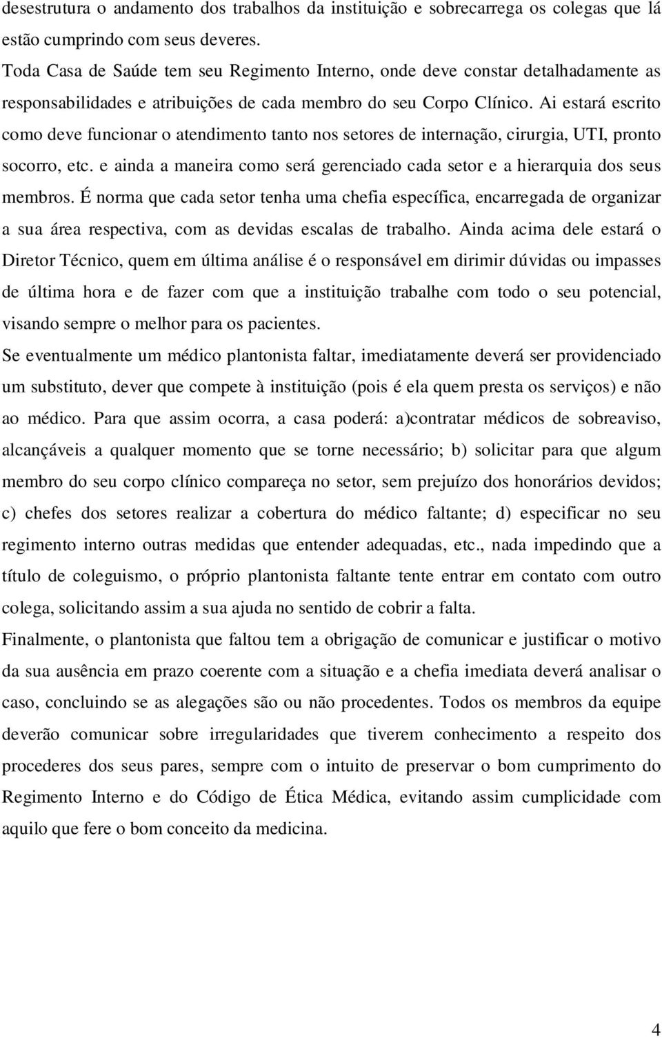 Ai estará escrito como deve funcionar o atendimento tanto nos setores de internação, cirurgia, UTI, pronto socorro, etc.