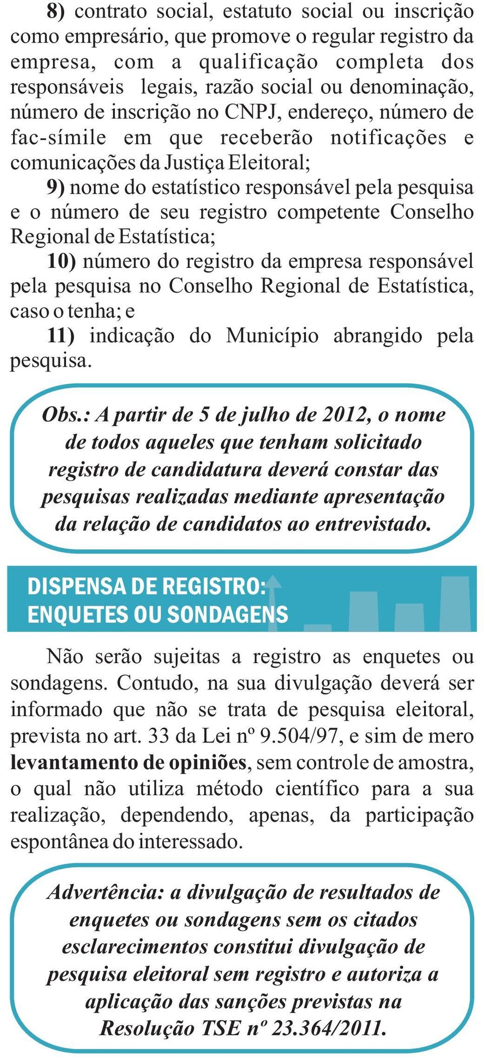 competente Conselho Regional de Estatística; 10) número do registro da empresa responsável pela pesquisa no Conselho Regional de Estatística, caso o tenha; e 11) indicação do Município abrangido pela