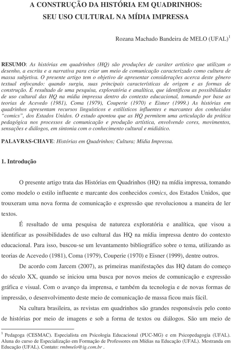 O presente artigo tem o objetivo de apresentar considerações acerca deste gênero textual enfocando: quando surgiu, suas principais características de origem e as formas de construção.