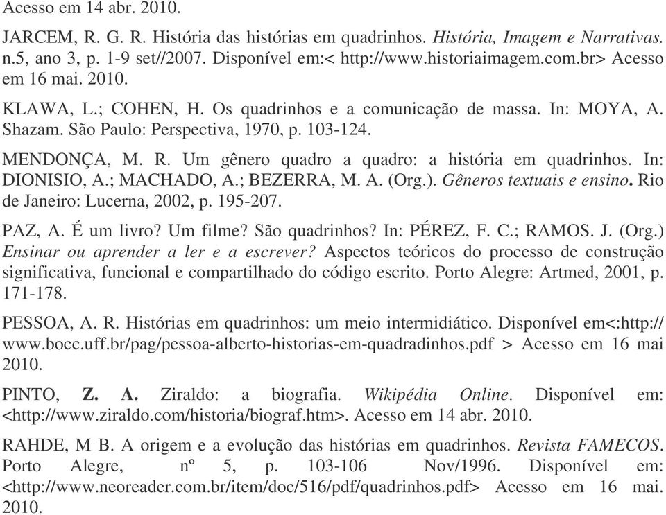 Um gênero quadro a quadro: a história em quadrinhos. In: DIONISIO, A.; MACHADO, A.; BEZERRA, M. A. (Org.). Gêneros textuais e ensino. Rio de Janeiro: Lucerna, 2002, p. 195-207. PAZ, A. É um livro?