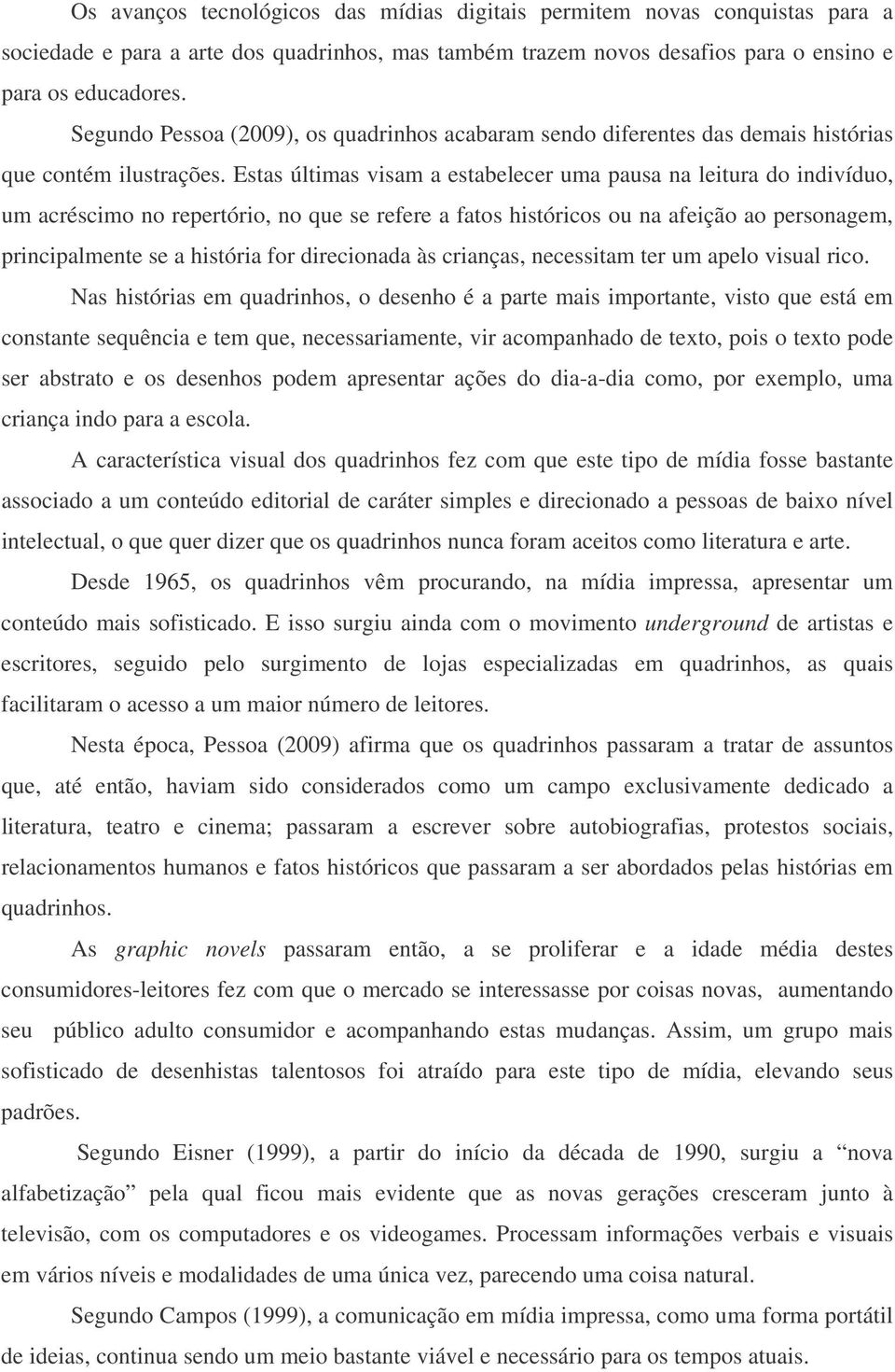 Estas últimas visam a estabelecer uma pausa na leitura do indivíduo, um acréscimo no repertório, no que se refere a fatos históricos ou na afeição ao personagem, principalmente se a história for