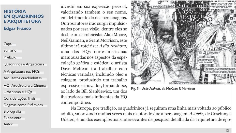 norte-americanas mais ousadas nos aspectos da especulação gráfica e estética; o artista Dave McKean irá trabalhar com técnicas variadas, incluindo óleo e colagem, produzindo um trabalho expressivo e