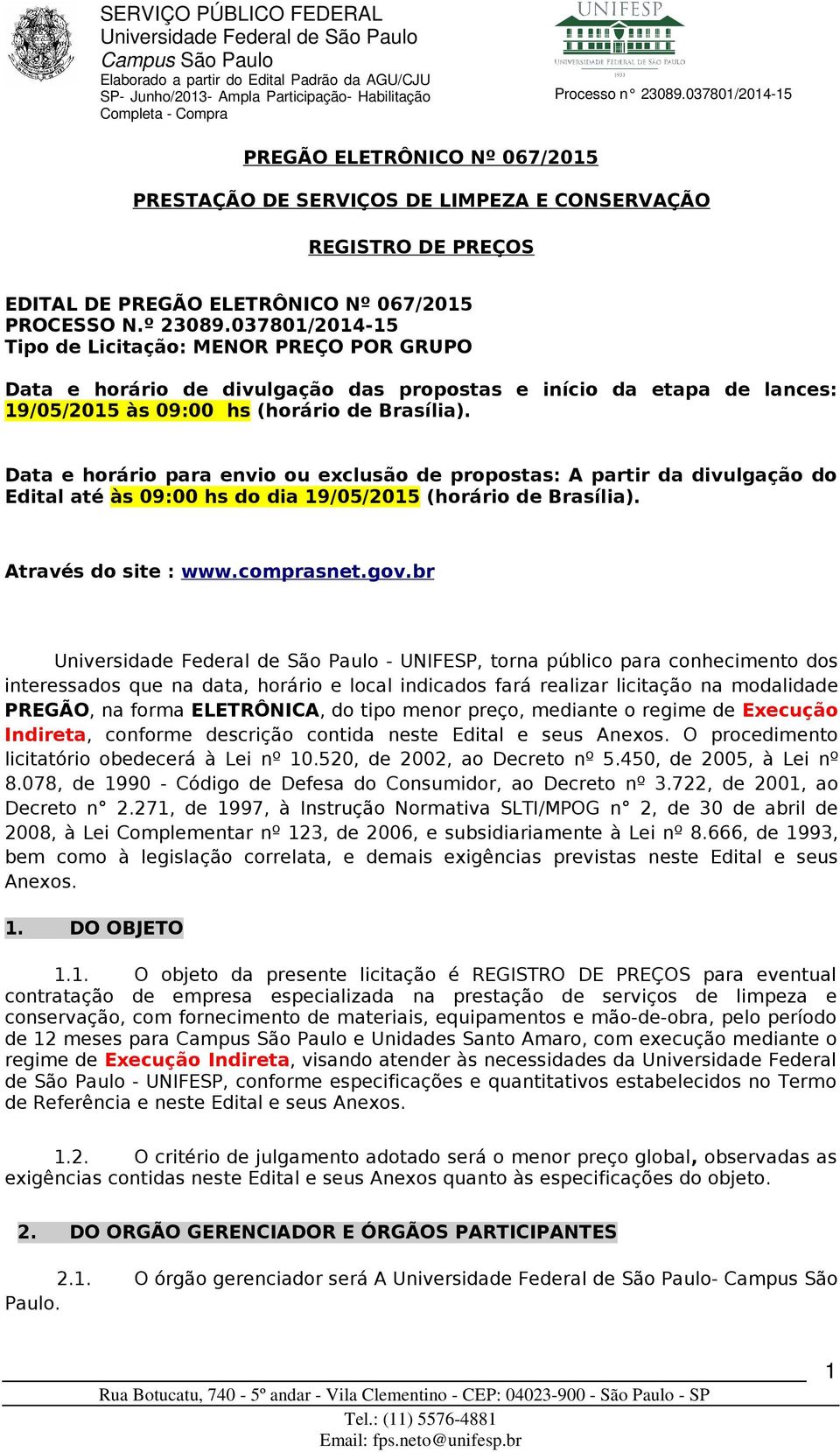 Data e horário para envio ou exclusão de propostas: A partir da divulgação do Edital até às 09:00 hs do dia 19/05/2015 (horário de Brasília). Através do site : www.comprasnet.gov.