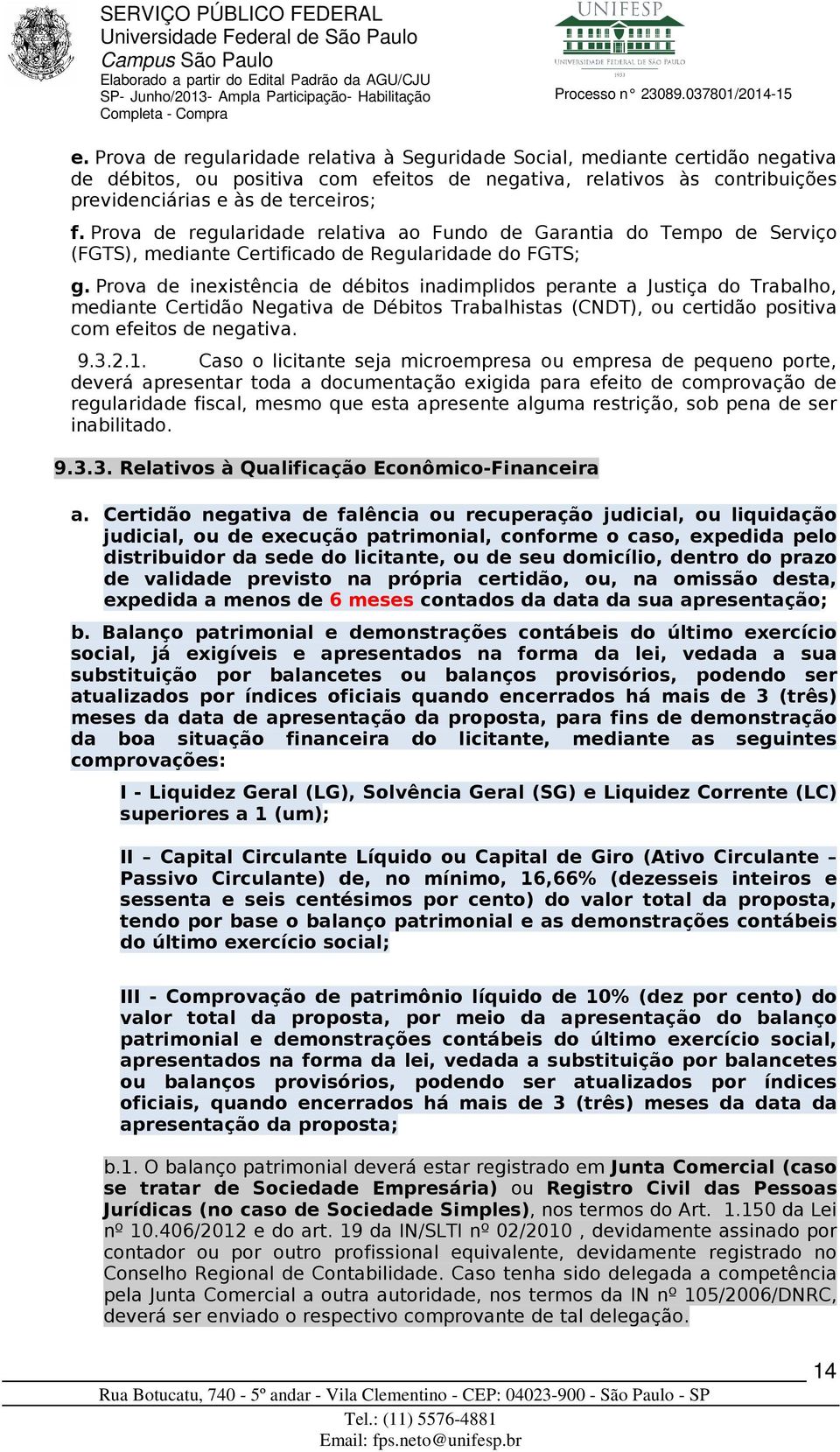 Prova de inexistência de débitos inadimplidos perante a Justiça do Trabalho, mediante Certidão Negativa de Débitos Trabalhistas (CNDT), ou certidão positiva com efeitos de negativa. 9.3.2.1.