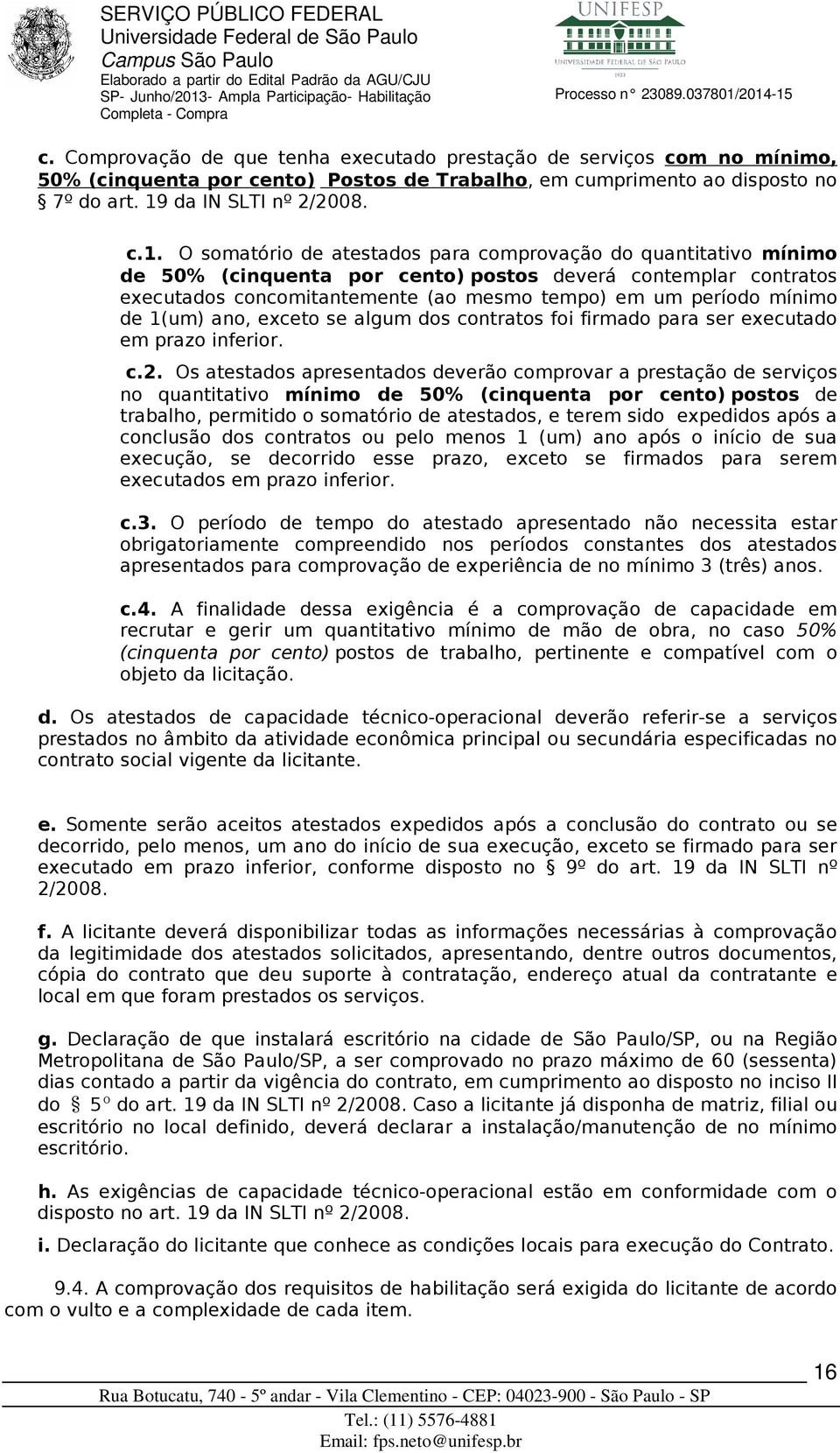 O somatório de atestados para comprovação do quantitativo mínimo de 50% (cinquenta por cento) postos deverá contemplar contratos executados concomitantemente (ao mesmo tempo) em um período mínimo de