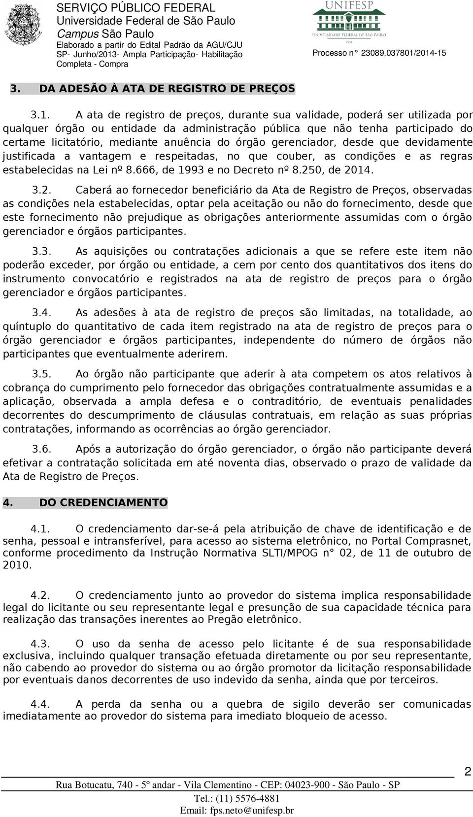 órgão gerenciador, desde que devidamente justificada a vantagem e respeitadas, no que couber, as condições e as regras estabelecidas na Lei nº 8.666, de 1993 e no Decreto nº 8.25