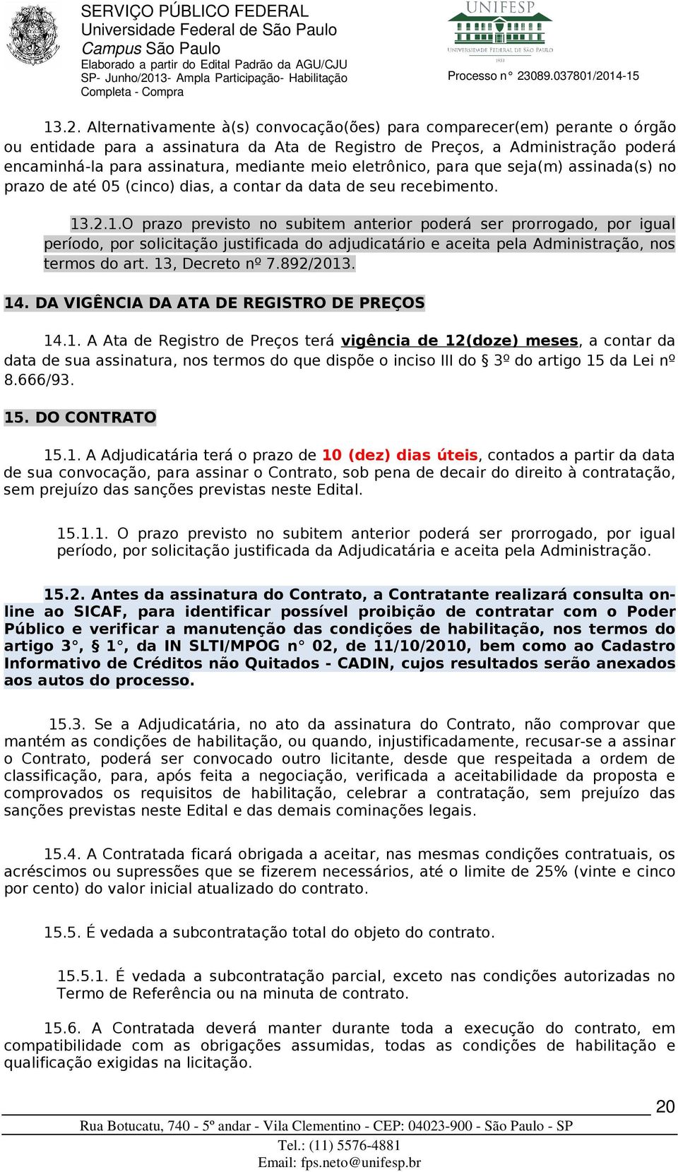 .2.1.O prazo previsto no subitem anterior poderá ser prorrogado, por igual período, por solicitação justificada do adjudicatário e aceita pela Administração, nos termos do art. 13, Decreto nº 7.