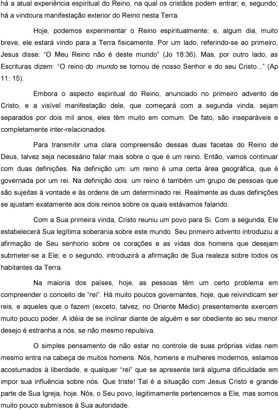 Por um lado, referindo-se ao primeiro, Jesus disse: O Meu Reino nao e deste mundo (Jo 18:36). Mas, por outro lado, as Escrituras dizem: O reino do mundo se tornou de nosso Senhor e do seu Cristo.