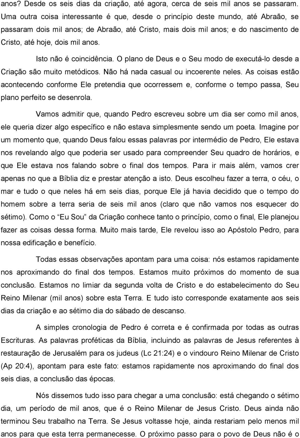 Isto nao e coincidencia. O plano de Deus e o Seu modo de executa-lo desde a Criacao sao muito metodicos. Nao ha nada casual ou incoerente neles.