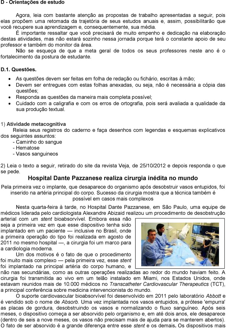 É importante ressaltar que você precisará de muito empenho e dedicação na elaboração destas atividades, mas não estará sozinho nessa jornada porque terá o constante apoio de seu professor e também do