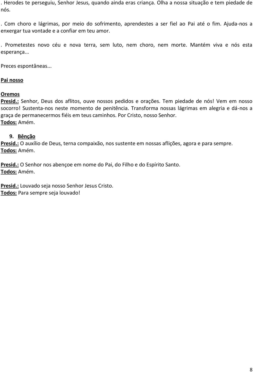 .. Pai nosso Oremos Presid.: Senhor, Deus dos aflitos, ouve nossos pedidos e orações. Tem piedade de nós! Vem em nosso socorro! Sustenta-nos neste momento de penitência.