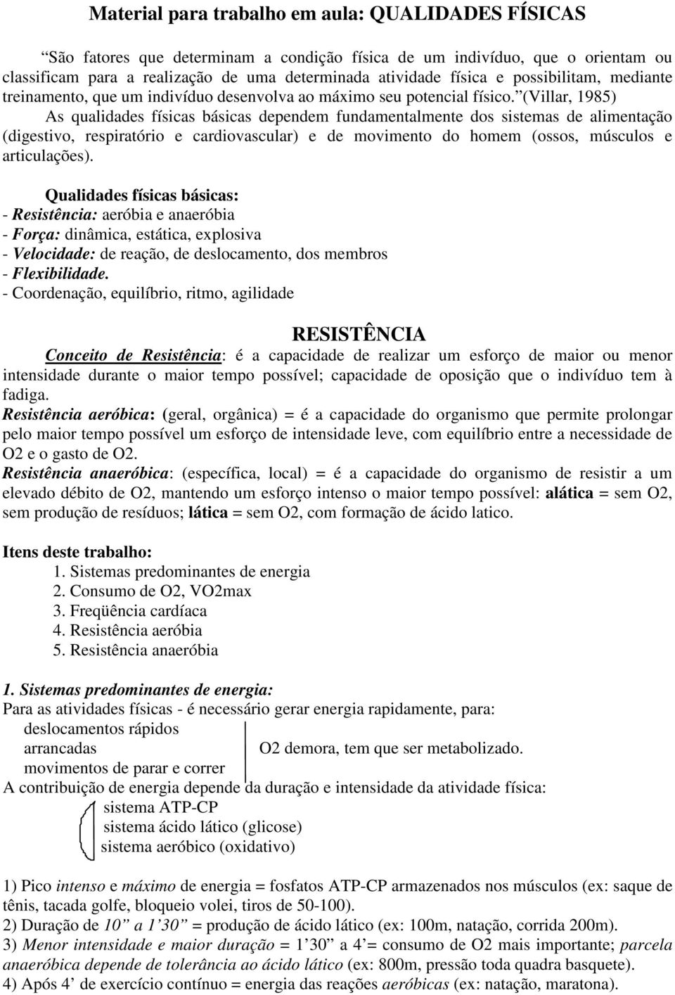 (Villar, 1985) As qualidades físicas básicas dependem fundamentalmente dos sistemas de alimentação (digestivo, respiratório e cardiovascular) e de movimento do homem (ossos, músculos e articulações).