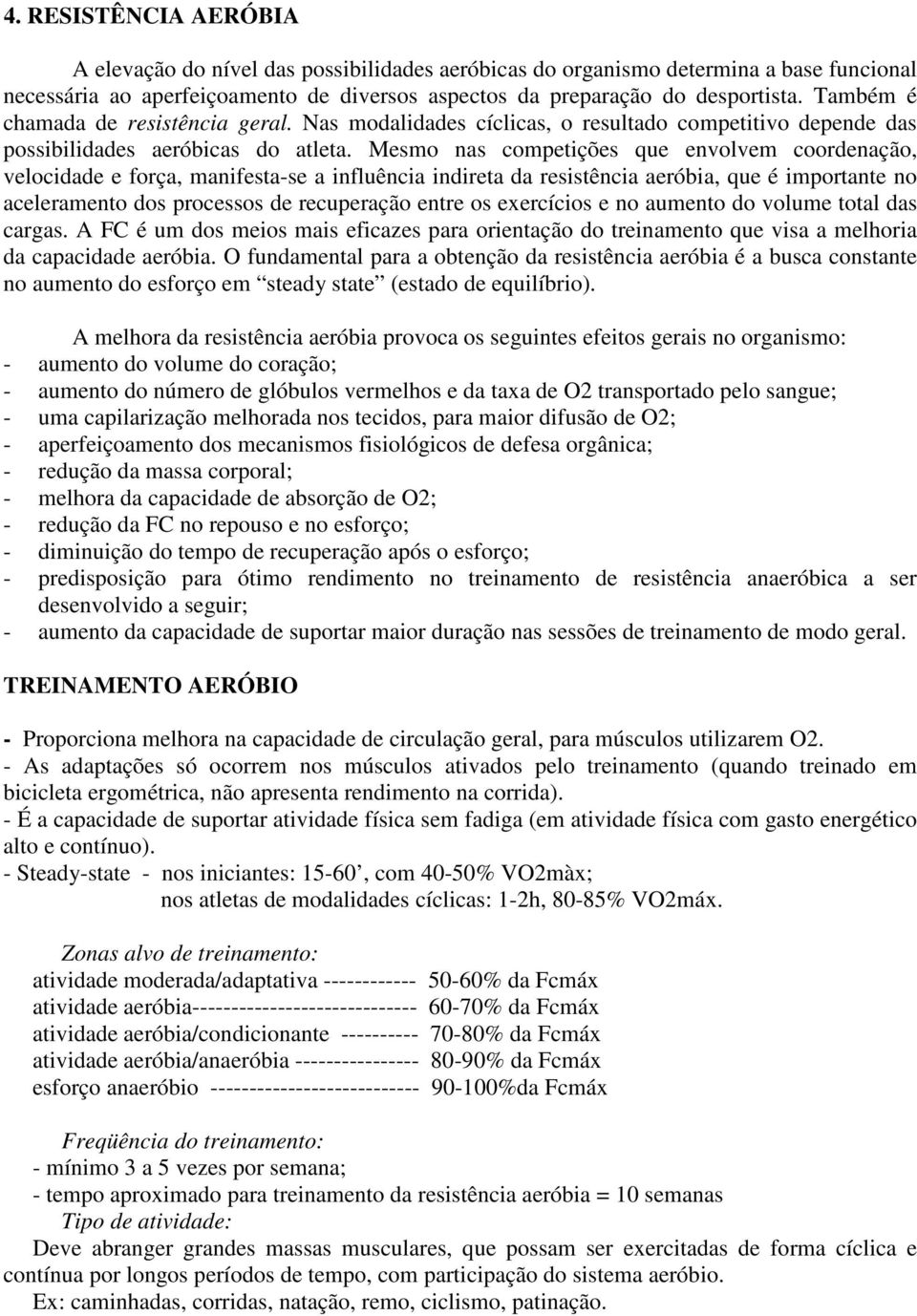 Mesmo nas competições que envolvem coordenação, velocidade e força, manifesta-se a influência indireta da resistência aeróbia, que é importante no aceleramento dos processos de recuperação entre os