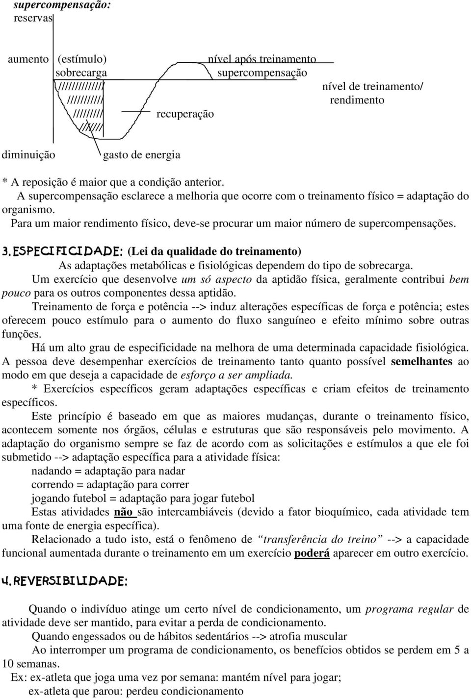 Para um maior rendimento físico, deve-se procurar um maior número de supercompensações. (Lei da qualidade do treinamento) As adaptações metabólicas e fisiológicas dependem do tipo de sobrecarga.