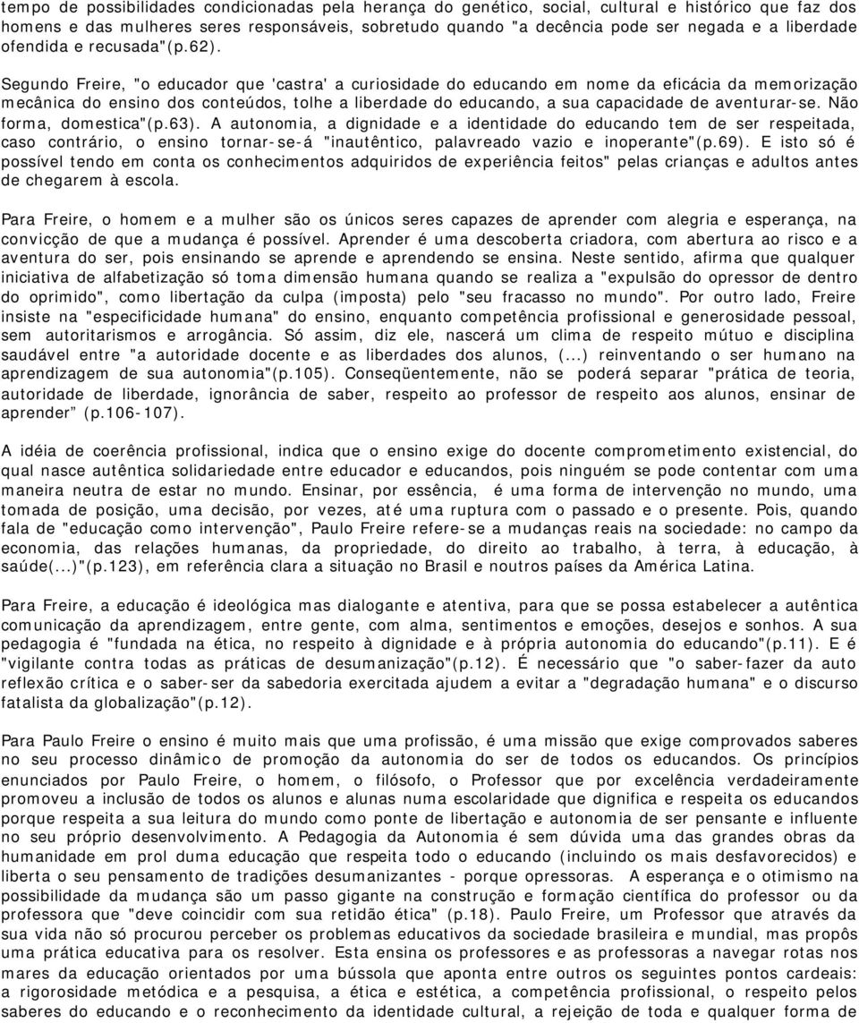 Segundo Freire, "o educador que 'castra' a curiosidade do educando em nome da eficácia da memorização mecânica do ensino dos conteúdos, tolhe a liberdade do educando, a sua capacidade de aventurar-se.