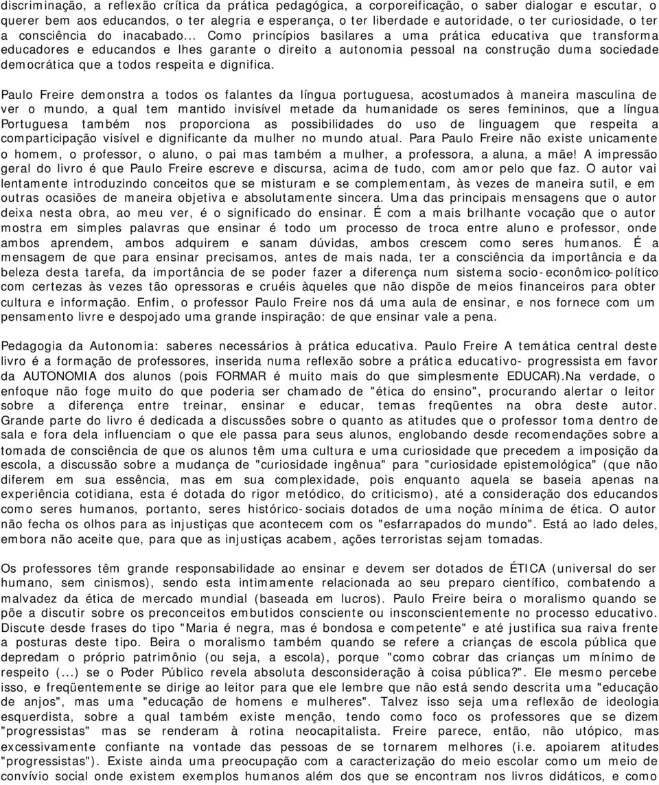 .. Como princípios basilares a uma prática educativa que transforma educadores e educandos e lhes garante o direito a autonomia pessoal na construção duma sociedade democrática que a todos respeita e