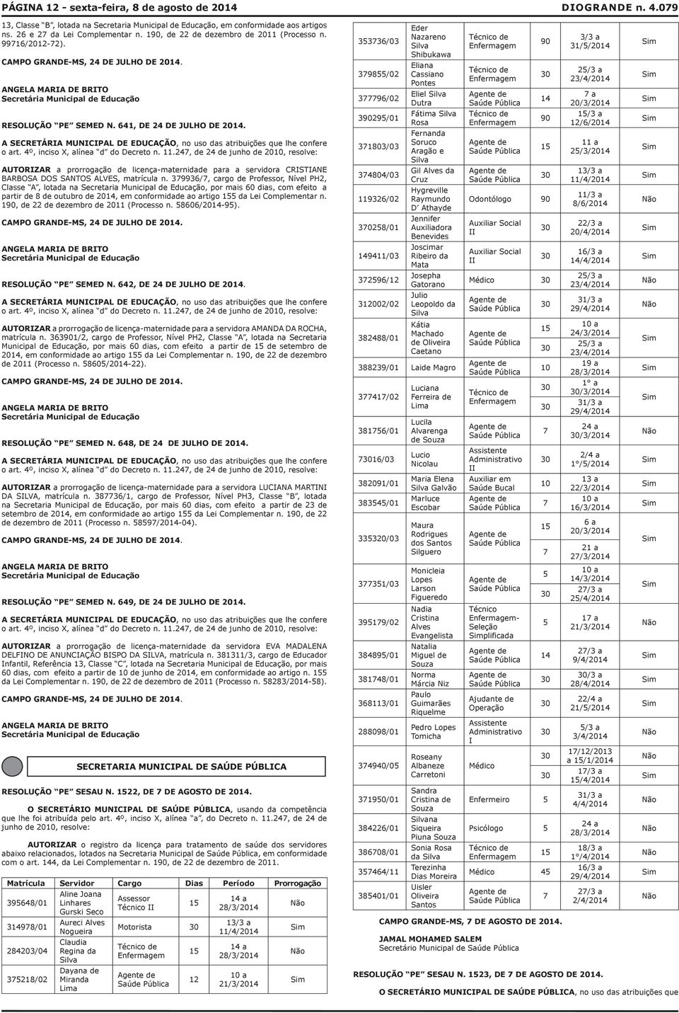 4º, inciso X, alínea d do Decreto n. 11.247, de 24 de junho de 2010, resolve: AUTORIZAR a prorrogação de licença-maternidade para a servidora CRISTIANE BARBOSA DOS SANTOS ALVES, matrícula n.