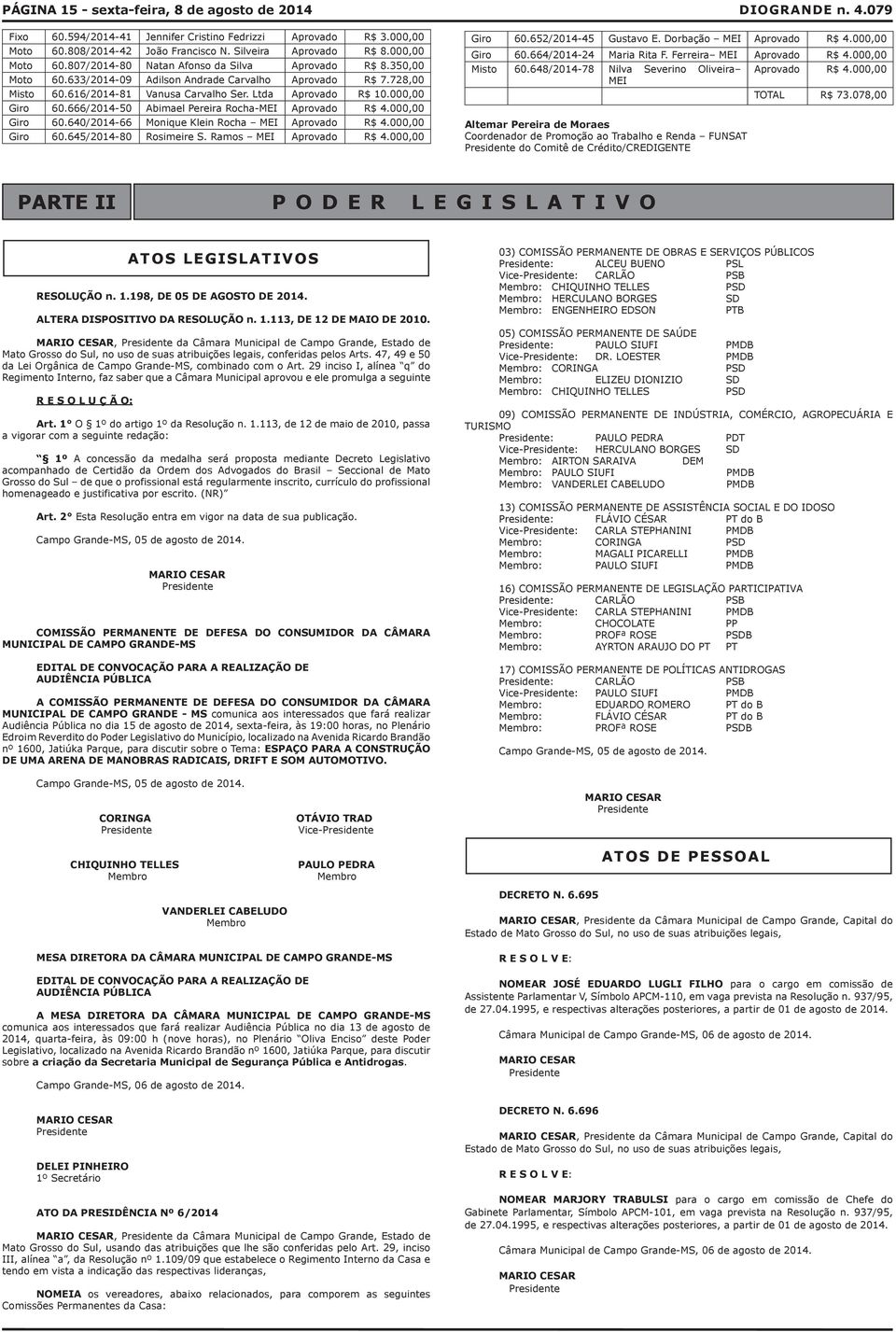 666/2014-50 Abimael Pereira Rocha-MEI Aprovado R$ 4.000,00 Giro 60.640/2014-66 Monique Klein Rocha MEI Aprovado R$ 4.000,00 Giro 60.645/2014-80 Rosimeire S. Ramos MEI Aprovado R$ 4.000,00 Giro 60.652/2014-45 Gustavo E.