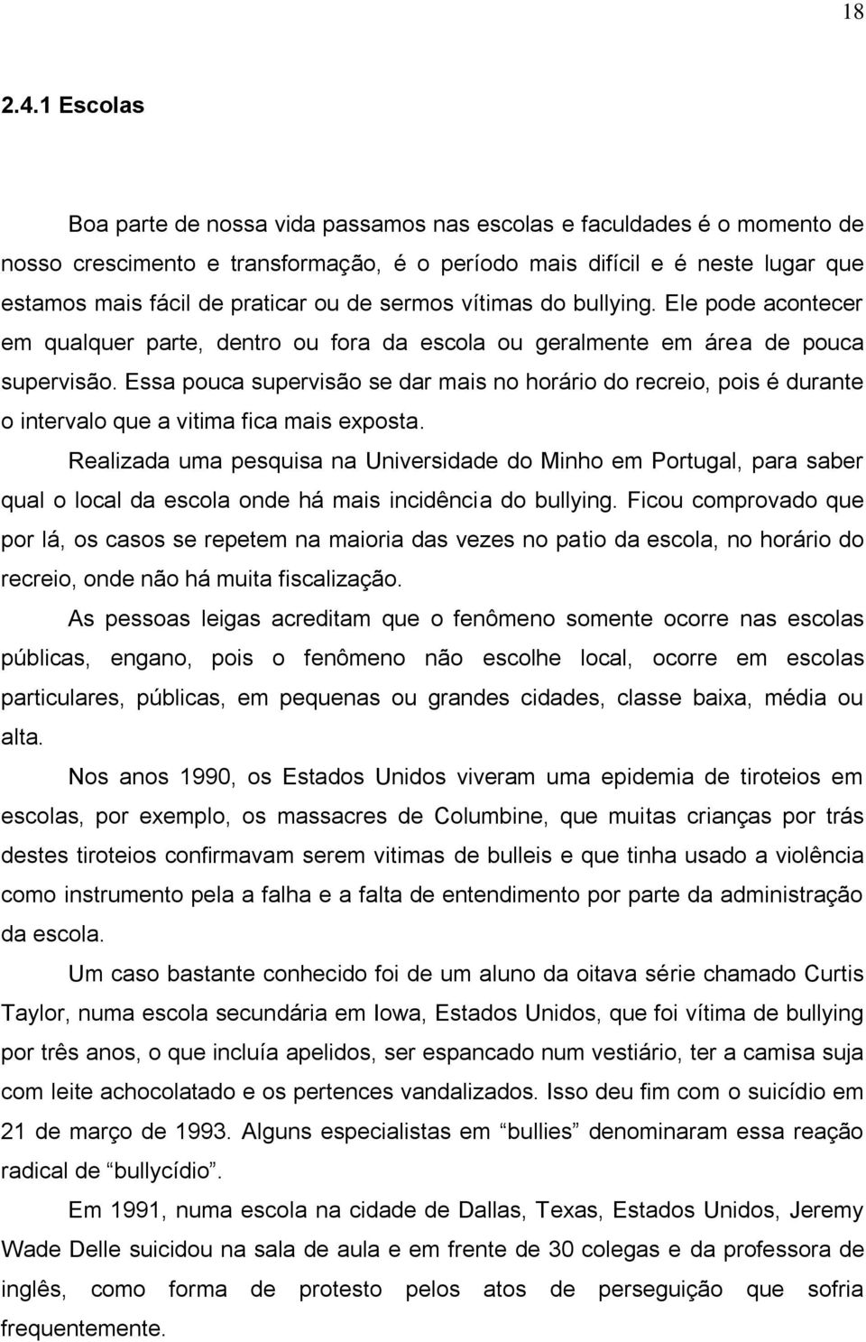 sermos vítimas do bullying. Ele pode acontecer em qualquer parte, dentro ou fora da escola ou geralmente em área de pouca supervisão.