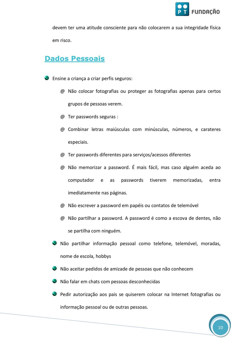 @ Ter passwords seguras : @ Combinar letras maiúsculas com minúsculas, números, e carateres especiais. @ Ter passwords diferentes para serviços/acessos diferentes @ Não memorizar a password.