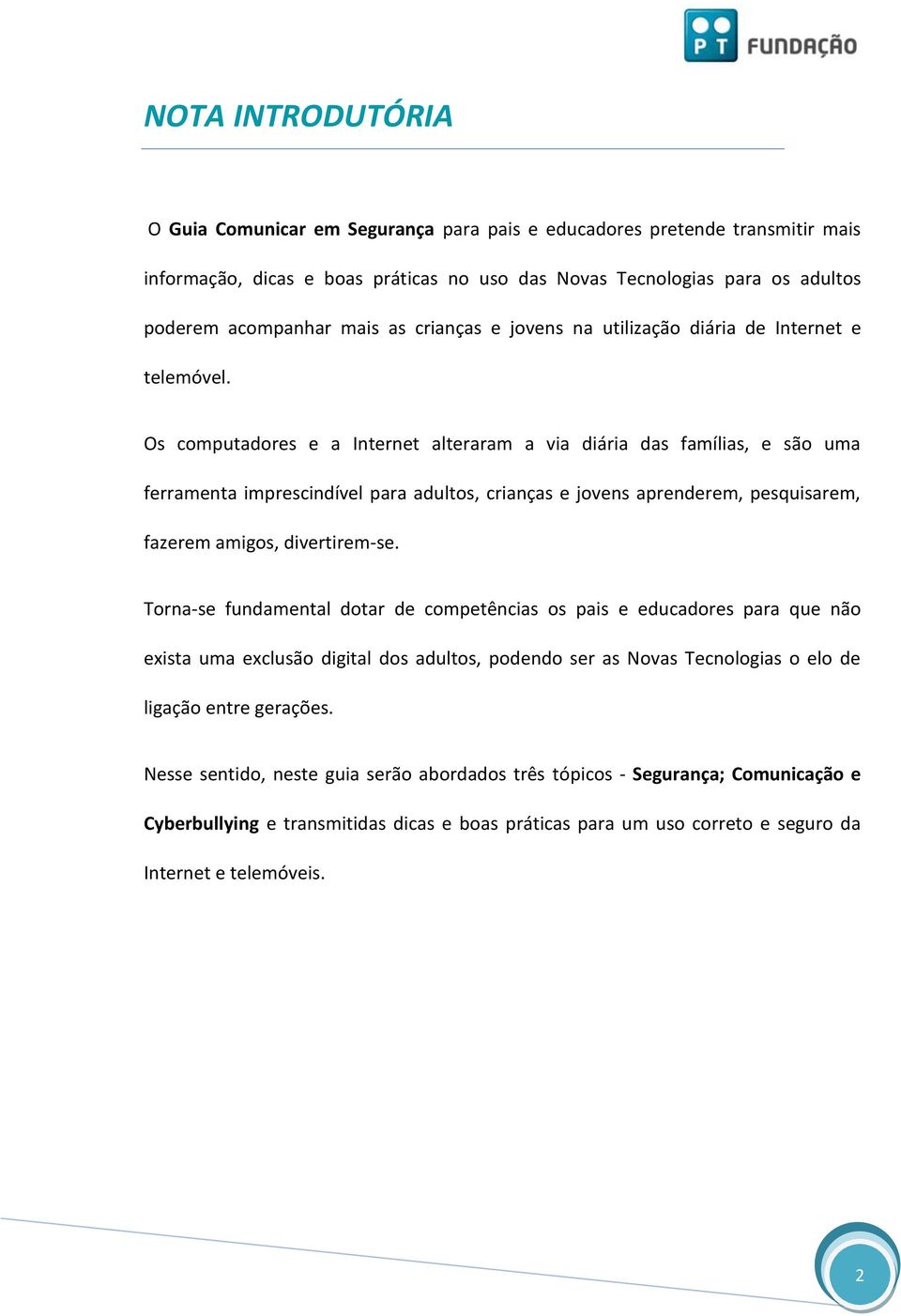 Os computadores e a Internet alteraram a via diária das famílias, e são uma ferramenta imprescindível para adultos, crianças e jovens aprenderem, pesquisarem, fazerem amigos, divertirem-se.