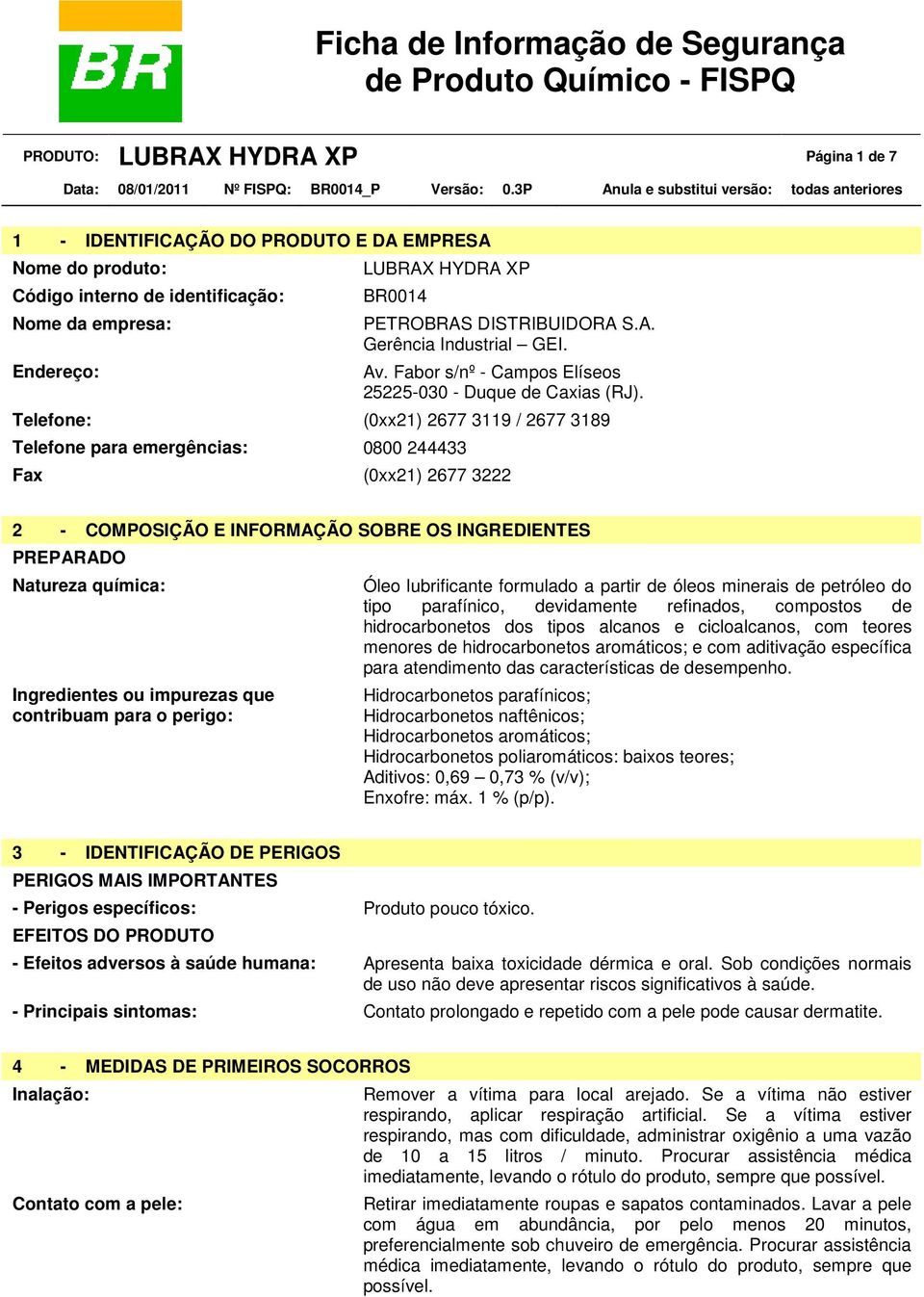 Telefone: (0xx21) 2677 3119 / 2677 3189 Telefone para emergências: 0800 244433 Fax (0xx21) 2677 3222 2 - COMPOSIÇÃO E INFORMAÇÃO SOBRE OS INGREDIENTES PREPARADO Natureza química: Ingredientes ou