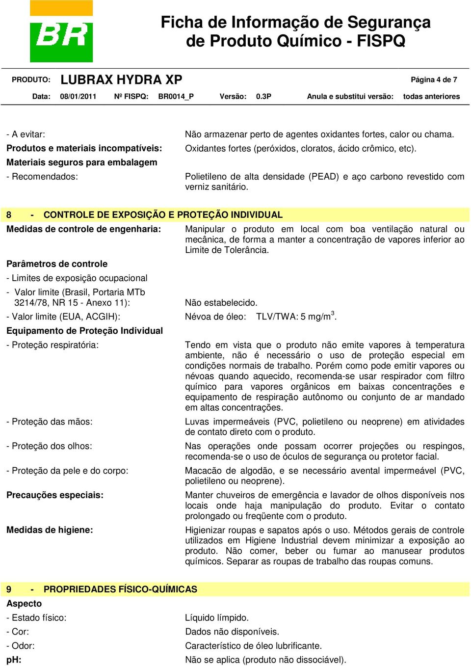 - Recomendados: Polietileno de alta densidade (PEAD) e aço carbono revestido com verniz sanitário.