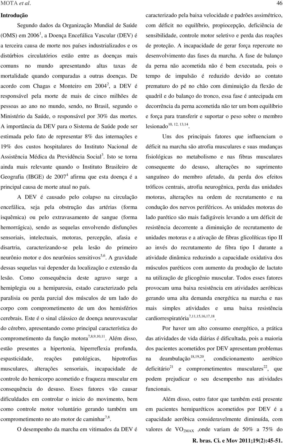 estão entre as doenças mais comuns no mundo apresentando altas taxas de mortalidade quando comparadas a outras doenças.