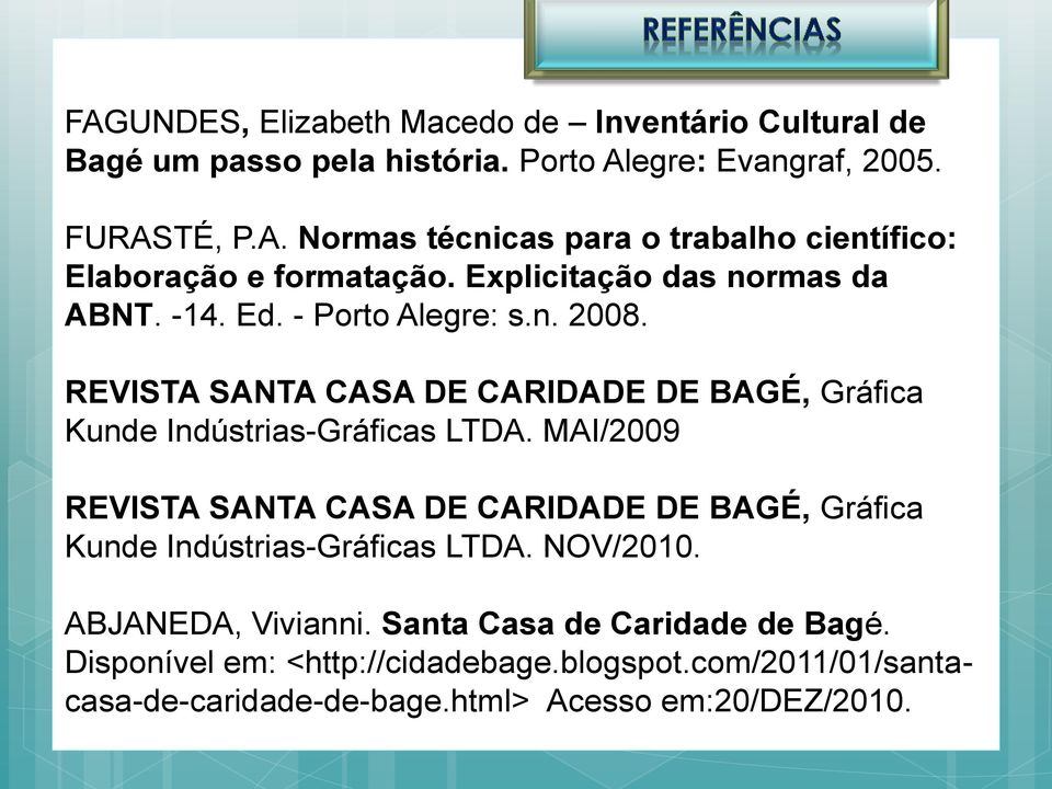 MAI/2009 REVISTA SANTA CASA DE CARIDADE DE BAGÉ, Gráfica Kunde Indústrias-Gráficas LTDA. NOV/2010. ABJANEDA, Vivianni. Santa Casa de Caridade de Bagé.